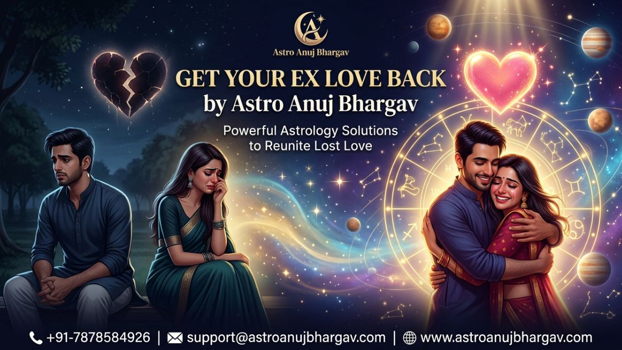 Get Ex Love Back Astrology: Apne Ex Ko Wapas Pane Ka Powerful Aur Effective Tarika Astro Anuj Bhargav